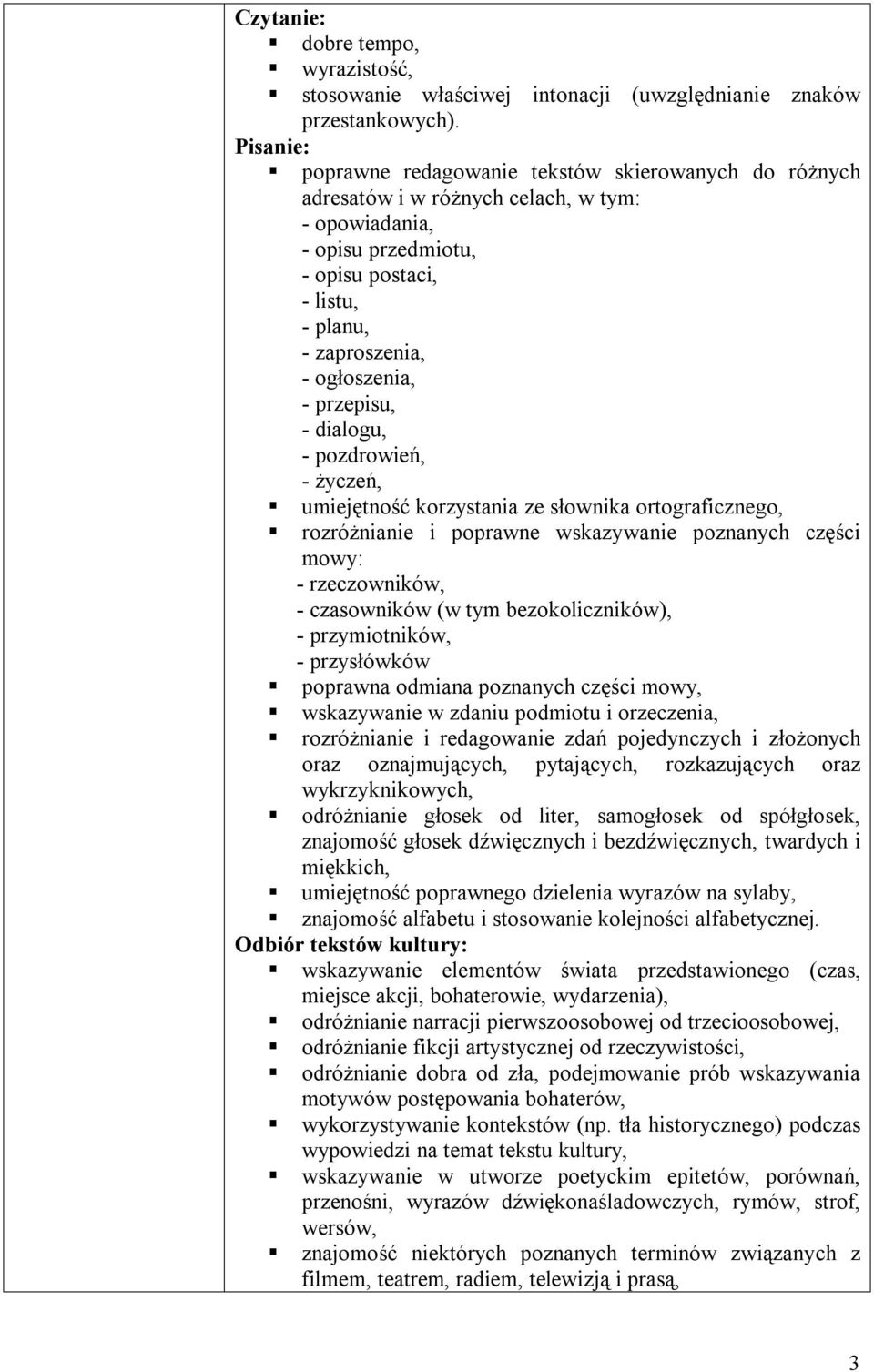 czasowników (w tym bezokoliczników), - przysłówków poprawna odmiana poznanych części mowy, wykrzyknikowych, odróżnianie głosek od liter, samogłosek od spółgłosek, znajomość głosek dźwięcznych i