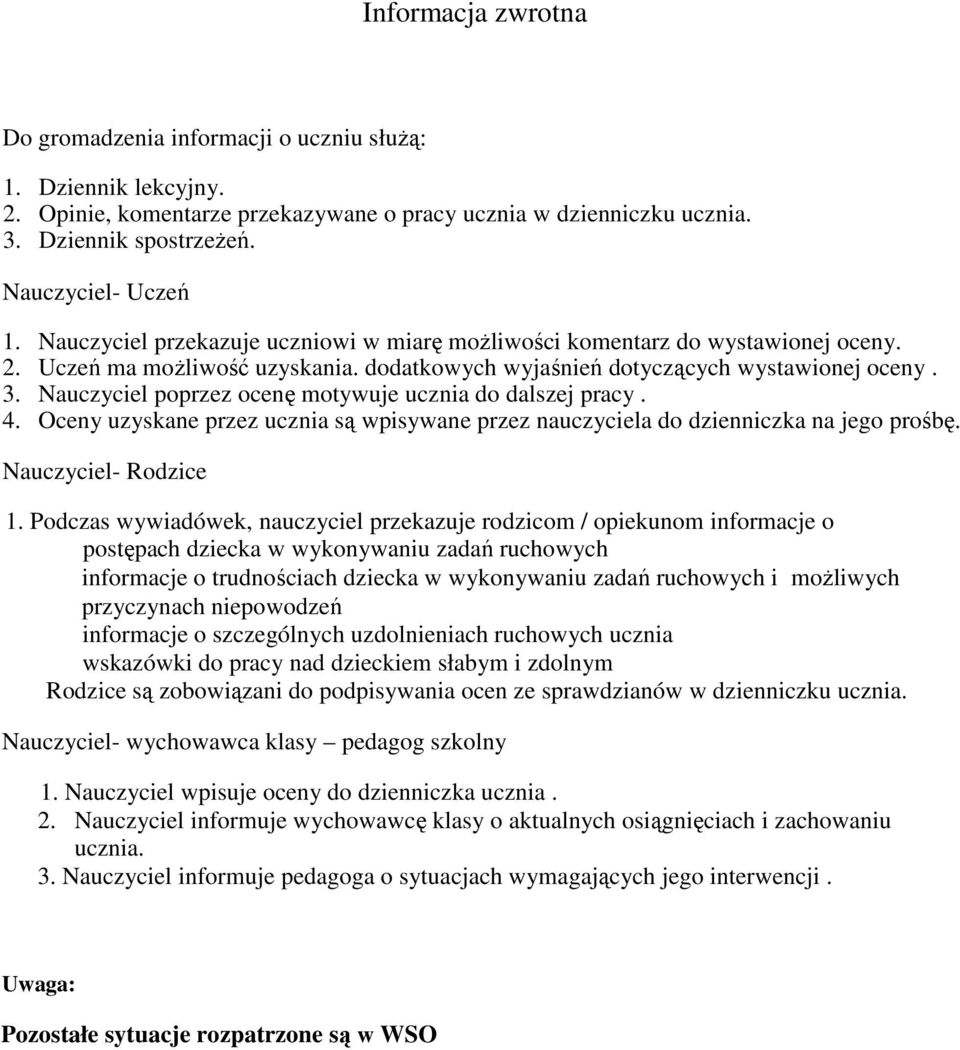 Nauczyciel poprzez ocenę motywuje ucznia do dalszej pracy. 4. Oceny uzyskane przez ucznia są wpisywane przez nauczyciela do dzienniczka na jego prośbę. Nauczyciel- Rodzice 1.