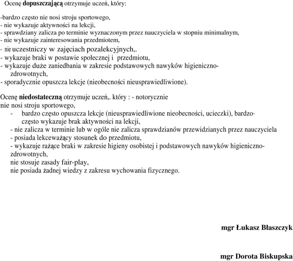 - wykazuje braki w postawie społecznej i przedmiotu, - wykazuje duże zaniedbania w zakresie podstawowych nawyków higienicznozdrowotnych, - sporadycznie opuszcza lekcje (nieobecności