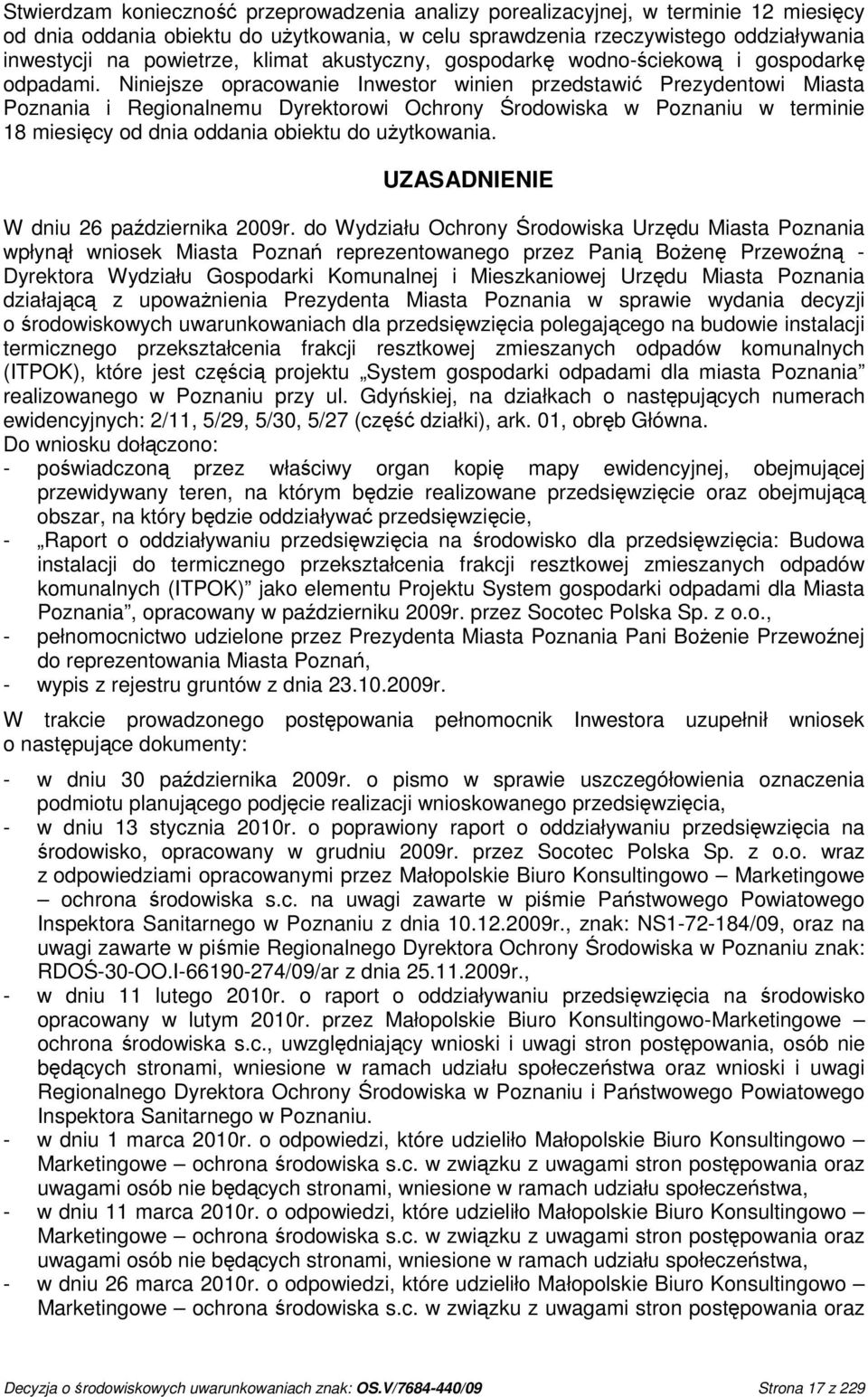 Niniejsze opracowanie Inwestor winien przedstawić Prezydentowi Miasta Poznania i Regionalnemu Dyrektorowi Ochrony Środowiska w Poznaniu w terminie 18 miesięcy od dnia oddania obiektu do uŝytkowania.