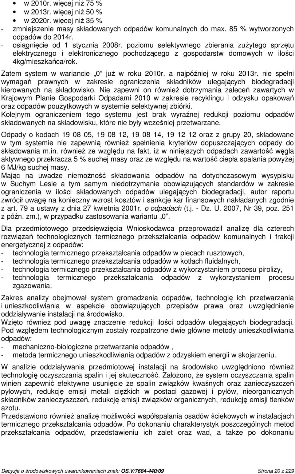 Zatem system w wariancie 0 juŝ w roku 2010r. a najpóźniej w roku 2013r. nie spełni wymagań prawnych w zakresie ograniczenia składników ulegających biodegradacji kierowanych na składowisko.