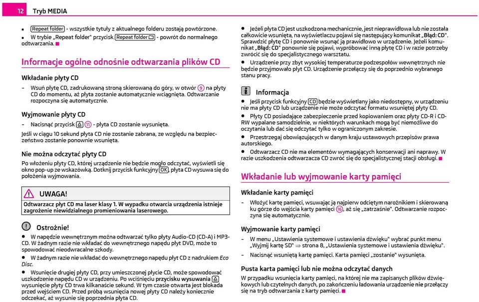 Odtwarzanie rozpoczyna się automatycznie. Wyjmowanie płyty CD Nacisnąć przycisk A11 - płyta CD zostanie wysunięta.
