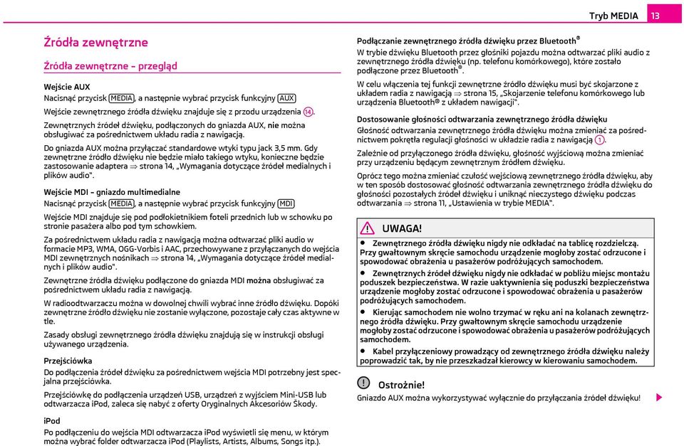 Do gniazda AUX można przyłączać standardowe wtyki typu jack 3,5 mm.