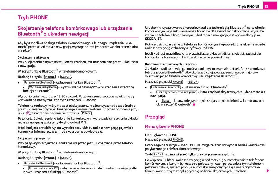 Włączyć funkcję Bluetooth w telefonie komórkowym. Nacisnąć przycisk PHONE SETUP. Ustawienia Bluetooth - ustawienia funkcji Bluetooth.