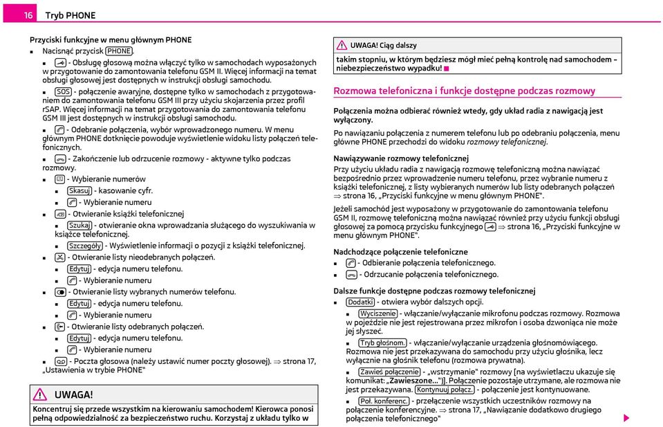 SOS - połączenie awaryjne, dostępne tylko w samochodach z przygotowaniem do zamontowania telefonu GSM III przy użyciu skojarzenia przez profil rsap.
