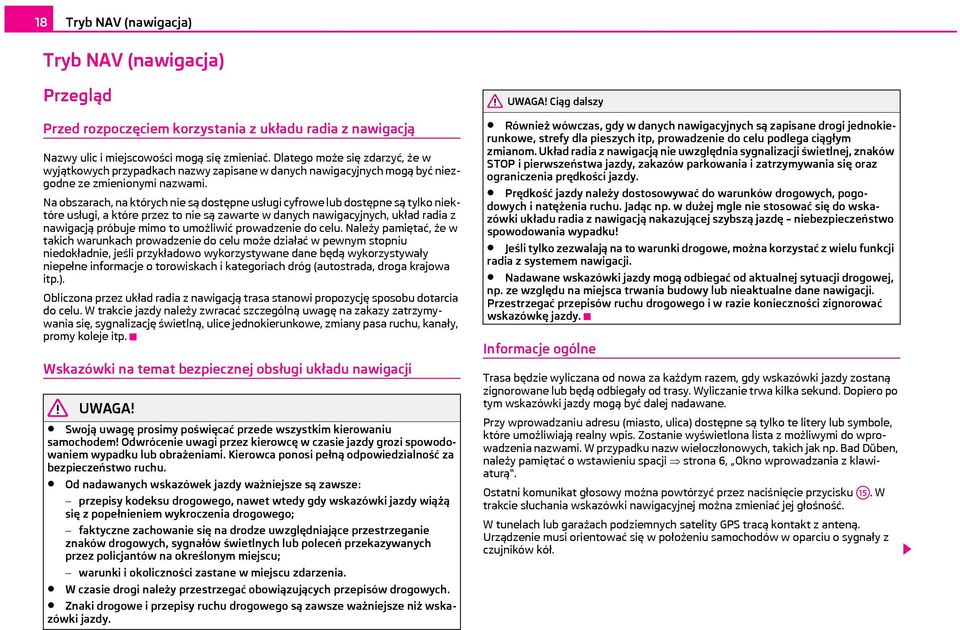 Na obszarach, na których nie są dostępne usługi cyfrowe lub dostępne są tylko niektóre usługi, a które przez to nie są zawarte w danych nawigacyjnych, układ radia z nawigacją próbuje mimo to