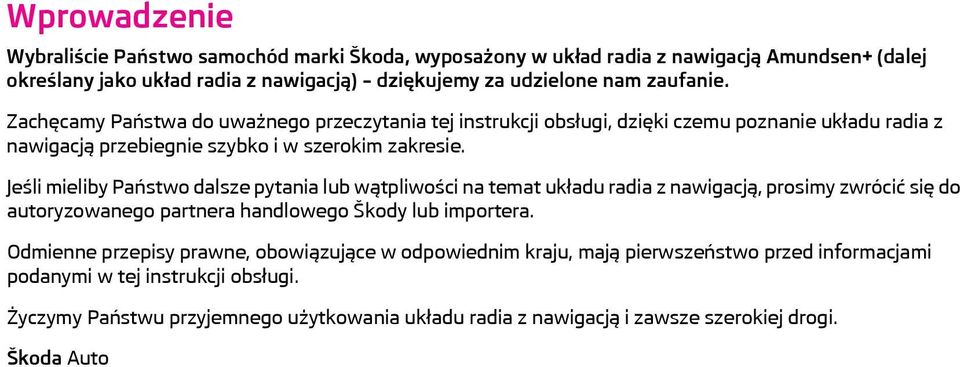 Jeśli mieliby Państwo dalsze pytania lub wątpliwości na temat układu radia z nawigacją, prosimy zwrócić się do autoryzowanego partnera handlowego Škody lub importera.