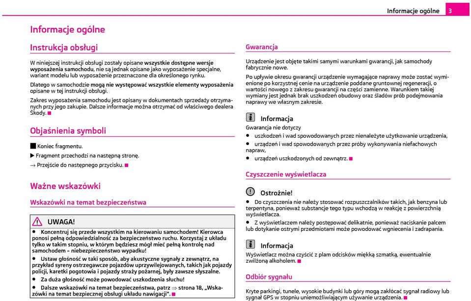 Zakres wyposażenia samochodu jest opisany w dokumentach sprzedaży otrzymanych przy jego zakupie. Dalsze informacje można otrzymać od właściwego dealera Škody. Objaśnienia symboli Koniec fragmentu.
