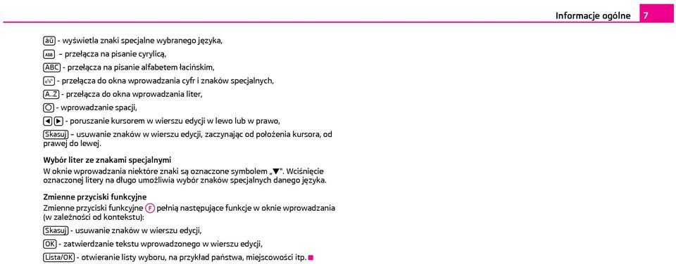 .Z - przełącza do okna wprowadzania liter, - wprowadzanie spacji, - poruszanie kursorem w wierszu edycji w lewo lub w prawo, Skasuj usuwanie znaków w wierszu edycji, zaczynając od położenia kursora,