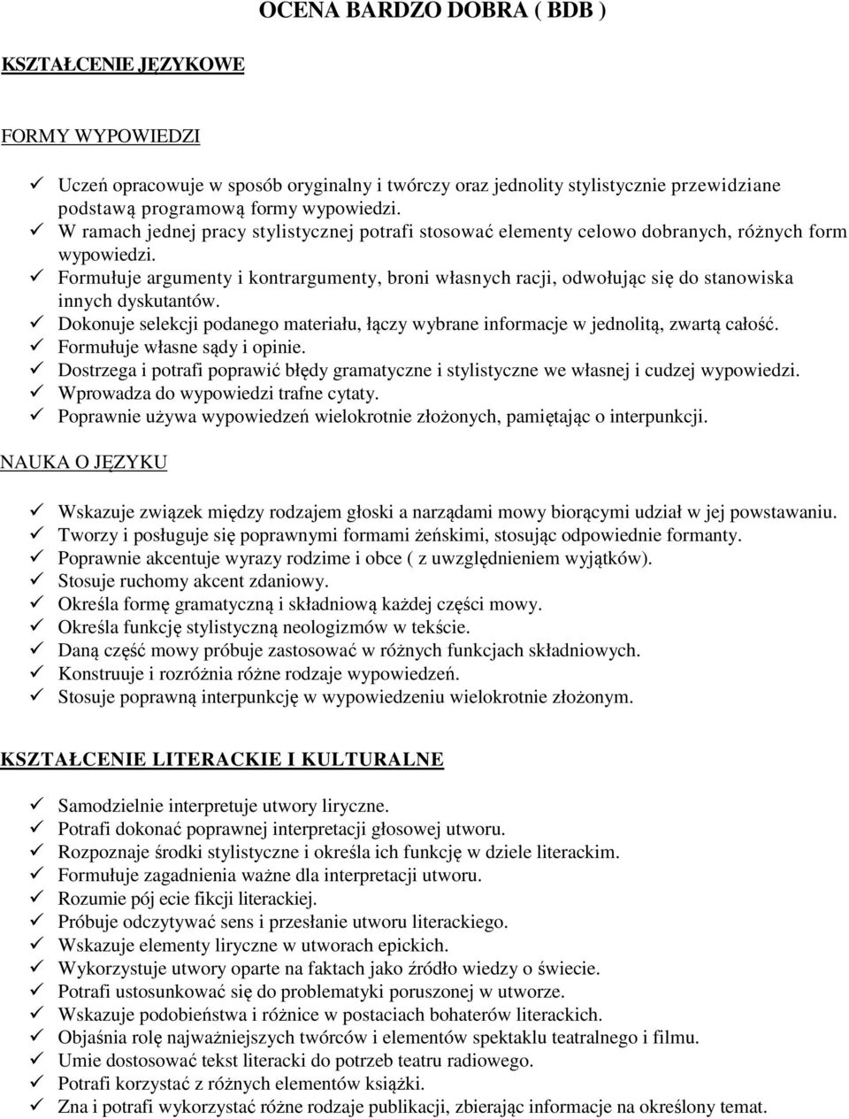 Formułuje argumenty i kontrargumenty, broni własnych racji, odwołując się do stanowiska innych dyskutantów. Dokonuje selekcji podanego materiału, łączy wybrane informacje w jednolitą, zwartą całość.
