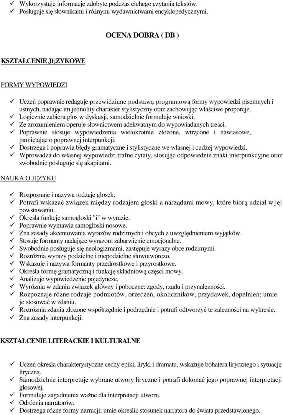 Logicznie zabiera głos w dyskusji, samodzielnie formułuje wnioski. Ze zrozumieniem operuje słownictwem adekwatnym do wypowiadanych treści.
