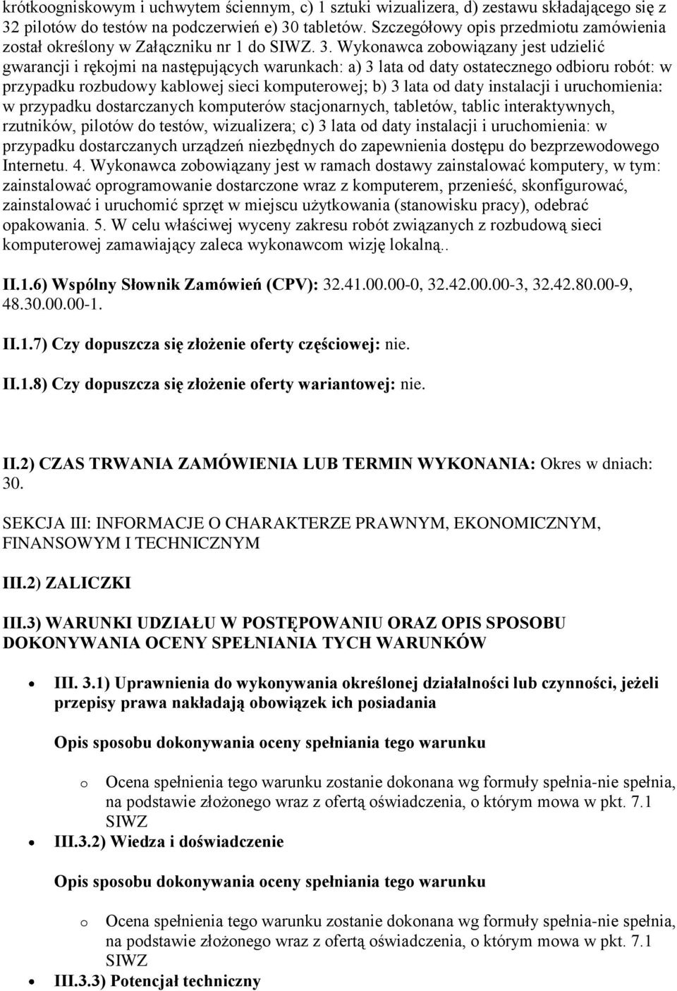 Wykonawca zobowiązany jest udzielić gwarancji i rękojmi na następujących warunkach: a) 3 lata od daty ostatecznego odbioru robót: w przypadku rozbudowy kablowej sieci komputerowej; b) 3 lata od daty