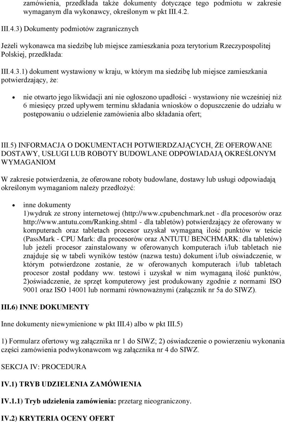 Dokumenty podmiotów zagranicznych Jeżeli wykonawca ma siedzibę lub miejsce zamieszkania poza terytorium Rzeczypospolitej Polskiej, przedkłada: III.4.3.