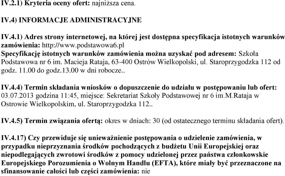 13.00 w dni robocze.. IV.4.4) Termin składania wniosków o dopuszczenie do udziału w postępowaniu lub ofert: 03.07.2013 godzina 11:45, miejsce: Sekretariat Szkoły Podstawowej nr 6 im.m.rataja w Ostrowie Wielkopolskim, ul.