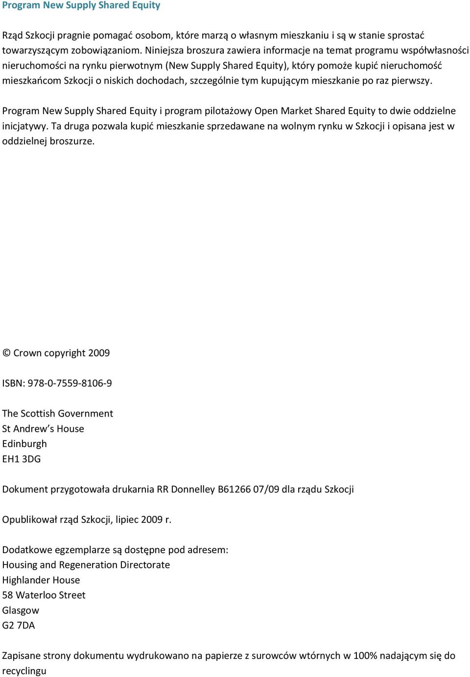 dochodach, szczególnie tym kupującym mieszkanie po raz pierwszy. Program New Supply Shared Equity i program pilotażowy Open Market Shared Equity to dwie oddzielne inicjatywy.
