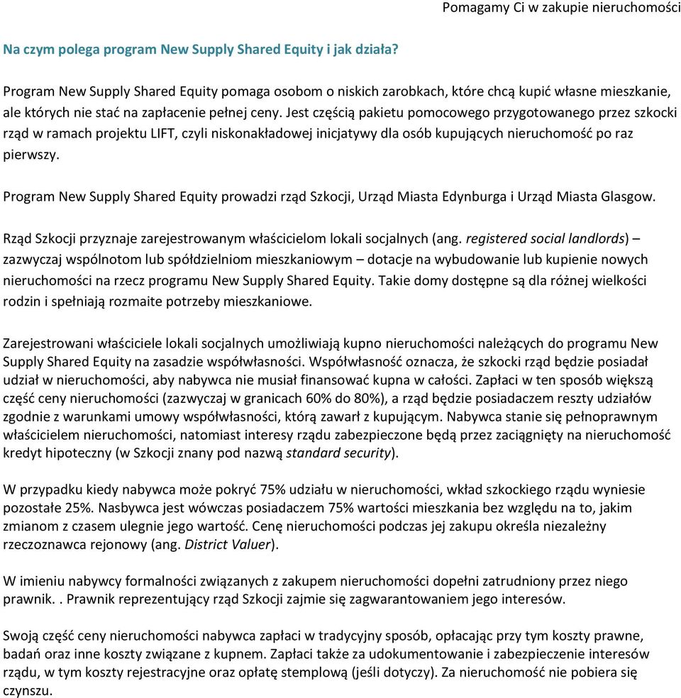 Jest częścią pakietu pomocowego przygotowanego przez szkocki rząd w ramach projektu LIFT, czyli niskonakładowej inicjatywy dla osób kupujących nieruchomośd po raz pierwszy.