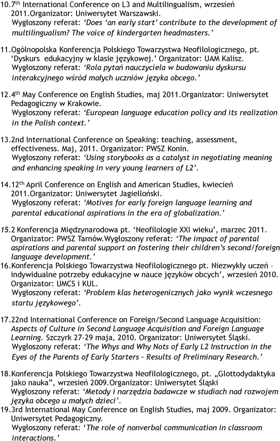 Wygłoszony referat: Rola pytań nauczyciela w budowaniu dyskursu interakcyjnego wśród małych uczniów języka obcego. 12.4 th May Conference on English Studies, maj 2011.