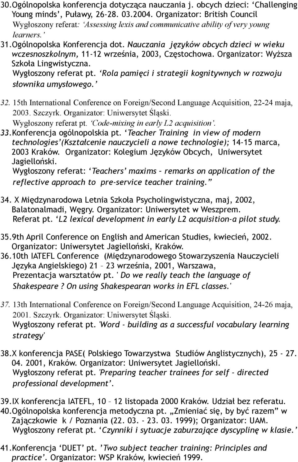 Nauczania języków obcych dzieci w wieku wczesnoszkolnym, 11-12 września, 2003, Częstochowa. Organizator: Wyższa Szkoła Lingwistyczna. Wygłoszony referat pt.