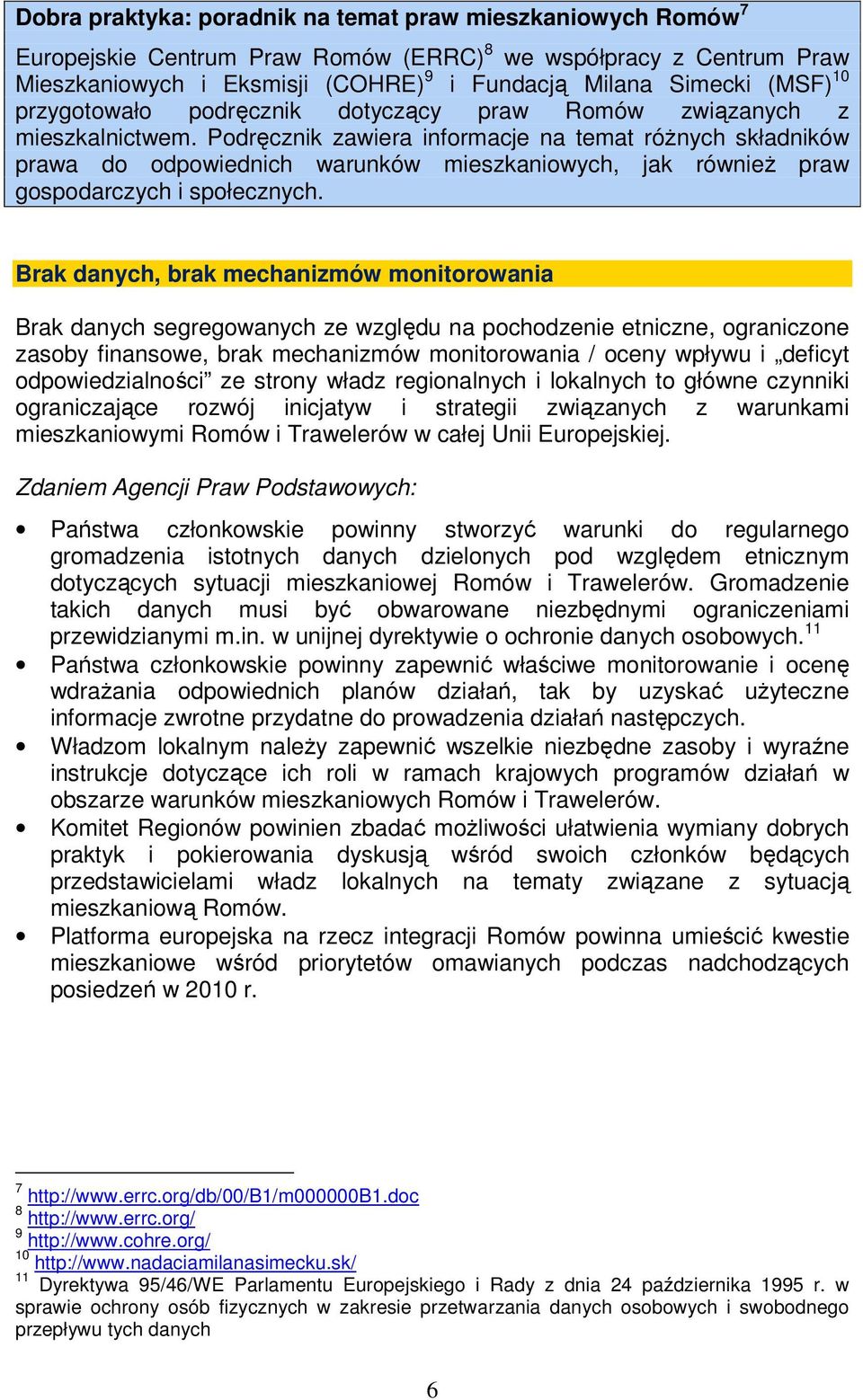 Podręcznik zawiera informacje na temat różnych składników prawa do odpowiednich warunków mieszkaniowych, jak również praw gospodarczych i społecznych.