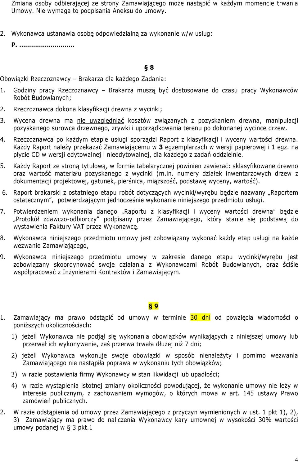 Godziny pracy Rzeczoznawcy Brakarza muszą być dostosowane do czasu pracy Wykonawców Robót Budowlanych; 2. Rzeczoznawca dokona klasyfikacji drewna z wycinki; 3.