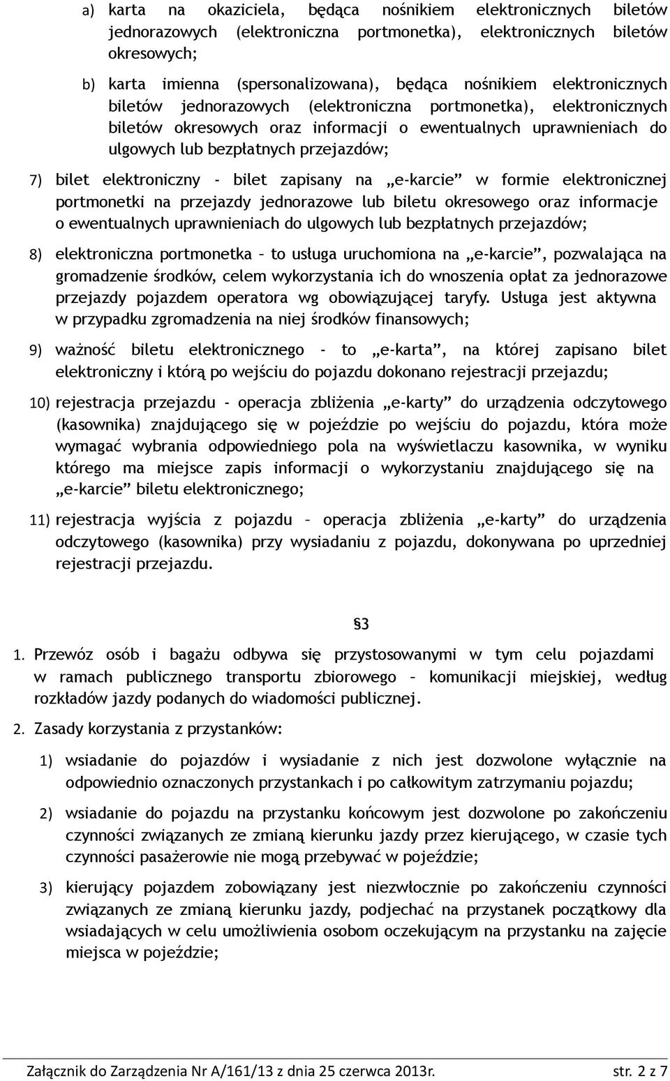 elektroniczny - bilet zapisany na e-karcie w formie elektronicznej portmonetki na przejazdy jednorazowe lub biletu okresowego oraz informacje o ewentualnych uprawnieniach do ulgowych lub bezpłatnych