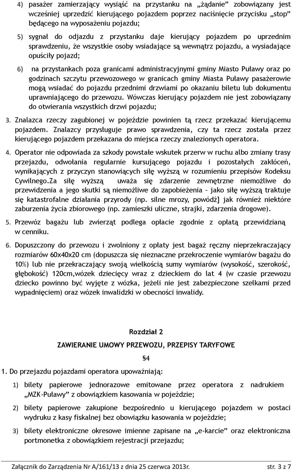 administracyjnymi gminy Miasto Puławy oraz po godzinach szczytu przewozowego w granicach gminy Miasta Puławy pasażerowie mogą wsiadać do pojazdu przednimi drzwiami po okazaniu biletu lub dokumentu