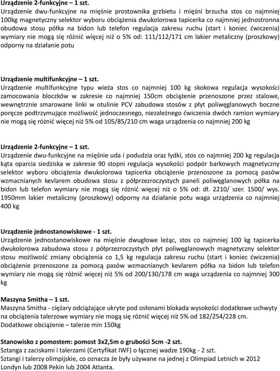 półka na bidon lub telefon regulacja zakresu ruchu (start i koniec ćwiczenia) wymiary nie mogą się różnić więcej niż o 5% od: 111/112/171 cm lakier metaliczny (proszkowy) odporny na działanie potu