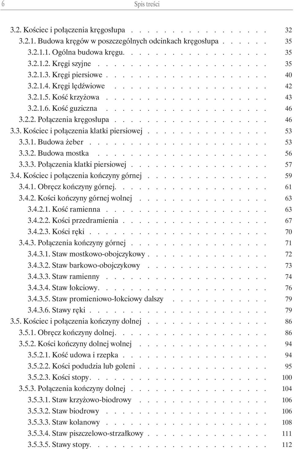 3.3. Połączenia klatki piersiowej 57 3.4. Kościec i połączenia kończyny górnej 59 3.4.1. Obręcz kończyny górnej 61 3.4.2. Kości kończyny górnej wolnej 63 3.4.2.1. Kość ramienna 63 3.4.2.2. Kości przedramienia 67 3.