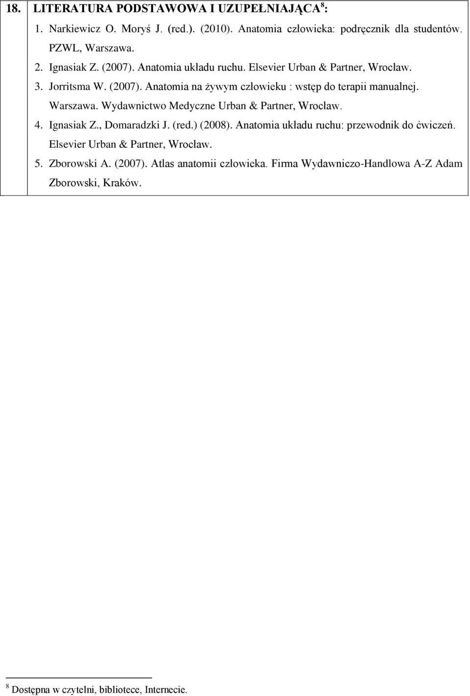 Warszawa. Wydawnictwo Medyczne Urban & Partner, Wrocław. 4. Ignasiak Z., Domaradzki J. (red.) (2008). Anatomia układu ruchu: przewodnik do ćwiczeń.