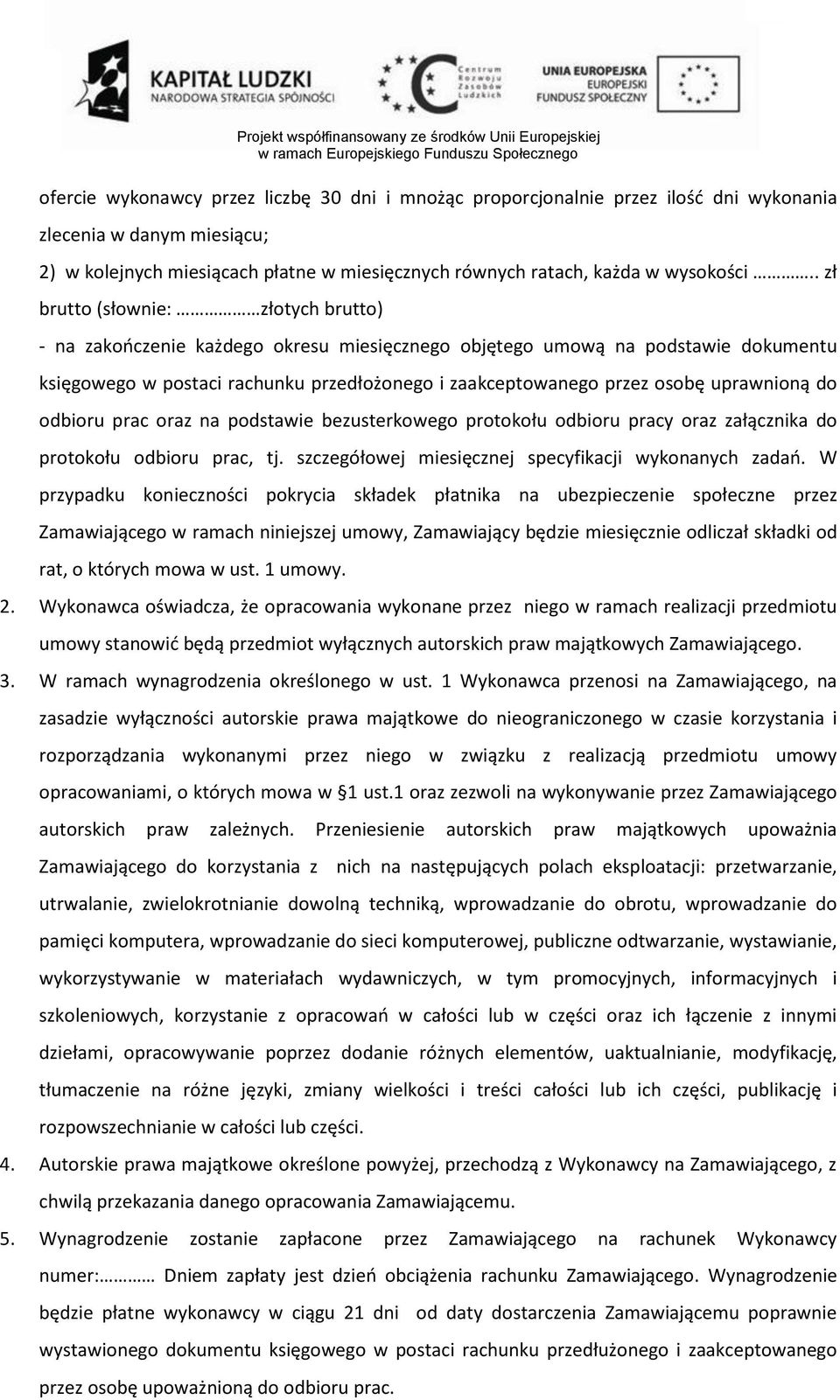 uprawnioną do odbioru prac oraz na podstawie bezusterkowego protokołu odbioru pracy oraz załącznika do protokołu odbioru prac, tj. szczegółowej miesięcznej specyfikacji wykonanych zadao.