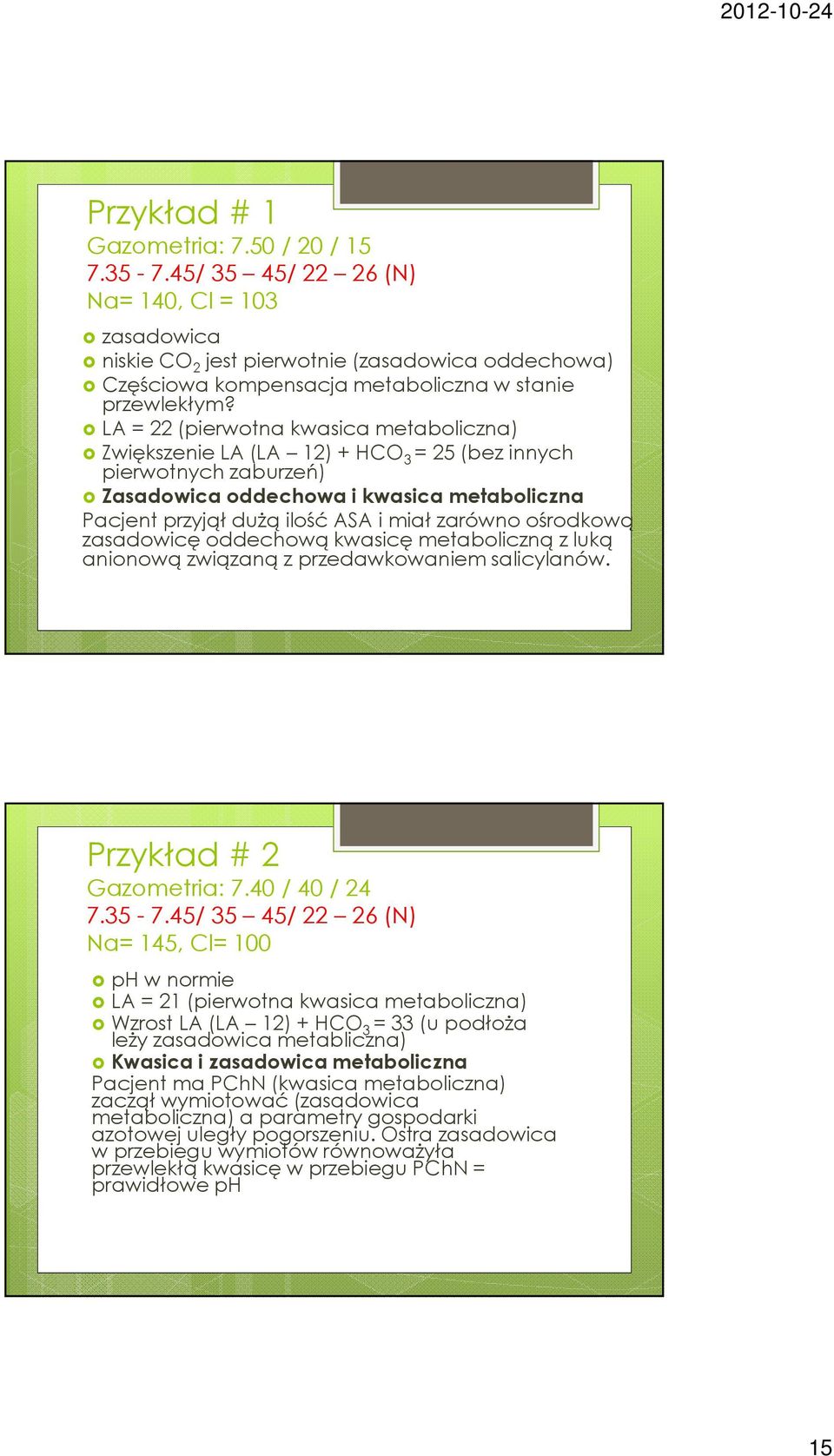 ośrodkową zasadowicęoddechową kwasicę metaboliczną z luką anionową związaną z przedawkowaniem salicylanów. Przykład# 2 Gazometria: 7.