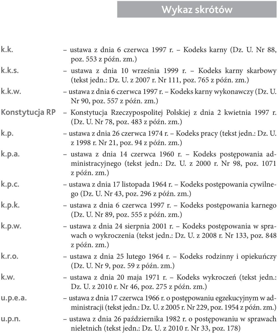 (Dz. U. Nr 78, poz. 483 z późn. zm.) k.p. ustawa z dnia 26 czerwca 1974 r. Kodeks pracy (tekst jedn.: Dz. U. z 1998 r. Nr 21, poz. 94 z późn. zm.) k.p.a. k.p.c. k.p.k. k.p.w. k.r.o. k.w. u.p.e.a. u.p.n. ustawa z dnia 14 czerwca 1960 r.