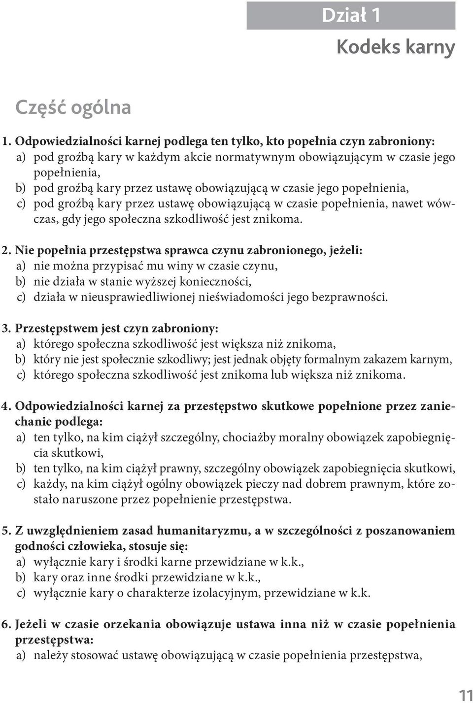 obowiązującą w czasie jego popełnienia, c) pod groźbą kary przez ustawę obowiązującą w czasie popełnienia, nawet wówczas, gdy jego społeczna szkodliwość jest znikoma. 2.