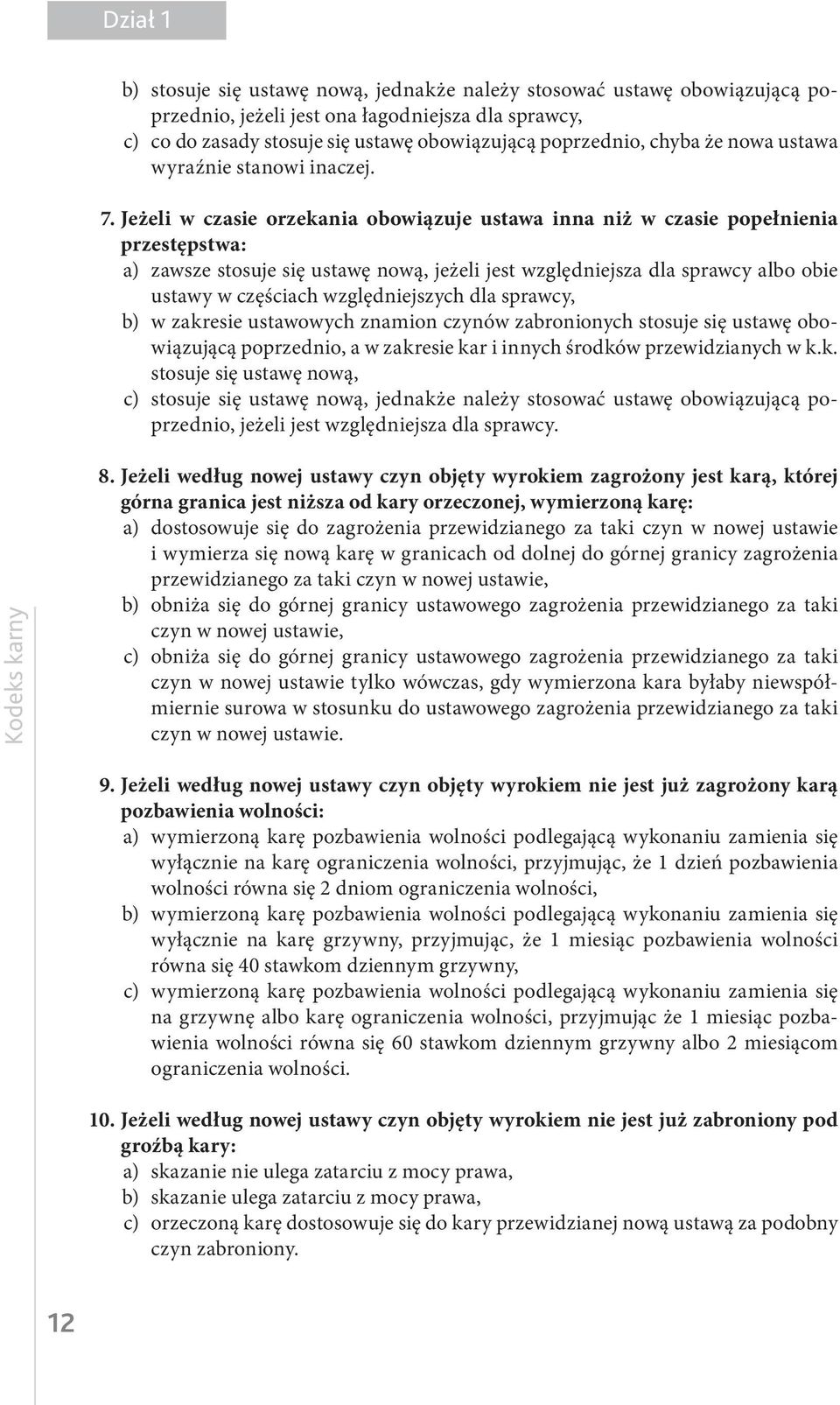 Jeżeli w czasie orzekania obowiązuje ustawa inna niż w czasie popełnienia przestępstwa: a) zawsze stosuje się ustawę nową, jeżeli jest względniejsza dla sprawcy albo obie ustawy w częściach