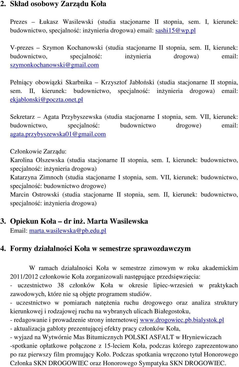 com Pełniący obowiązki Skarbnika Krzysztof Jabłoński (studia stacjonarne II stopnia, sem. II, kierunek: budownictwo, specjalność: inżynieria drogowa) email: ekjablonski@poczta.onet.