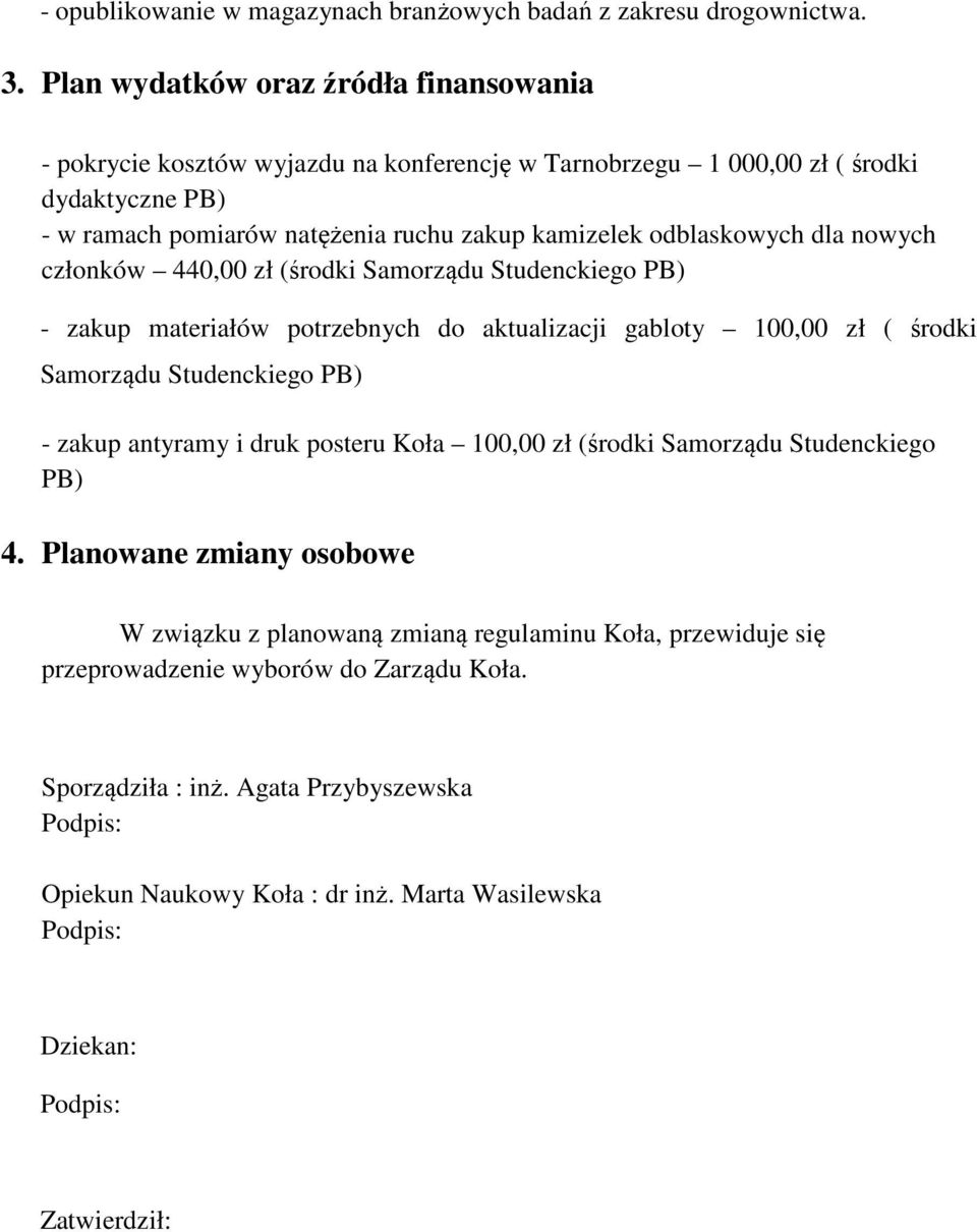 odblaskowych dla nowych członków 440,00 zł (środki Samorządu Studenckiego PB) - zakup materiałów potrzebnych do aktualizacji gabloty 100,00 zł ( środki Samorządu Studenckiego PB) - zakup