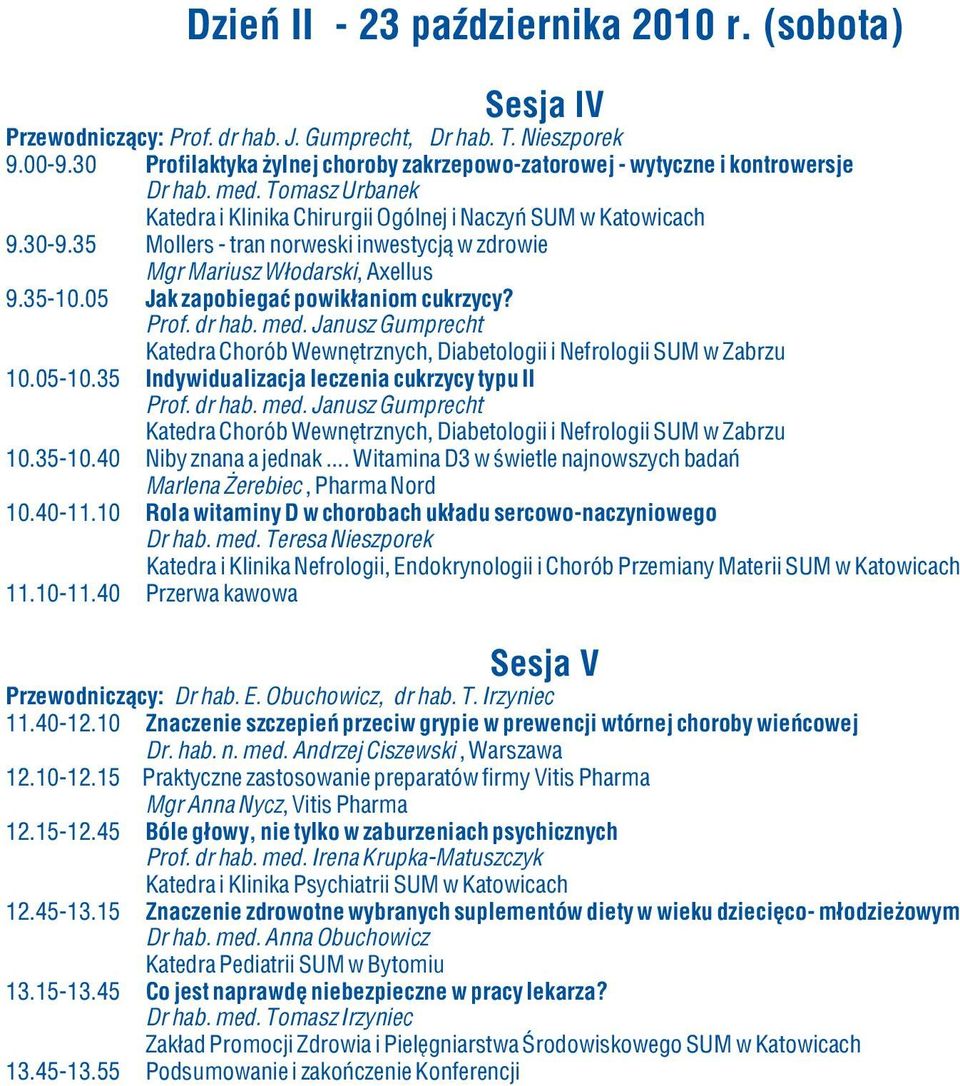 35 Mollers - tran norweski inwestycją w zdrowie Mgr Mariusz Włodarski, Axellus 9.35-10.05 Jak zapobiegać powikłaniom cukrzycy? Prof. dr hab. med.