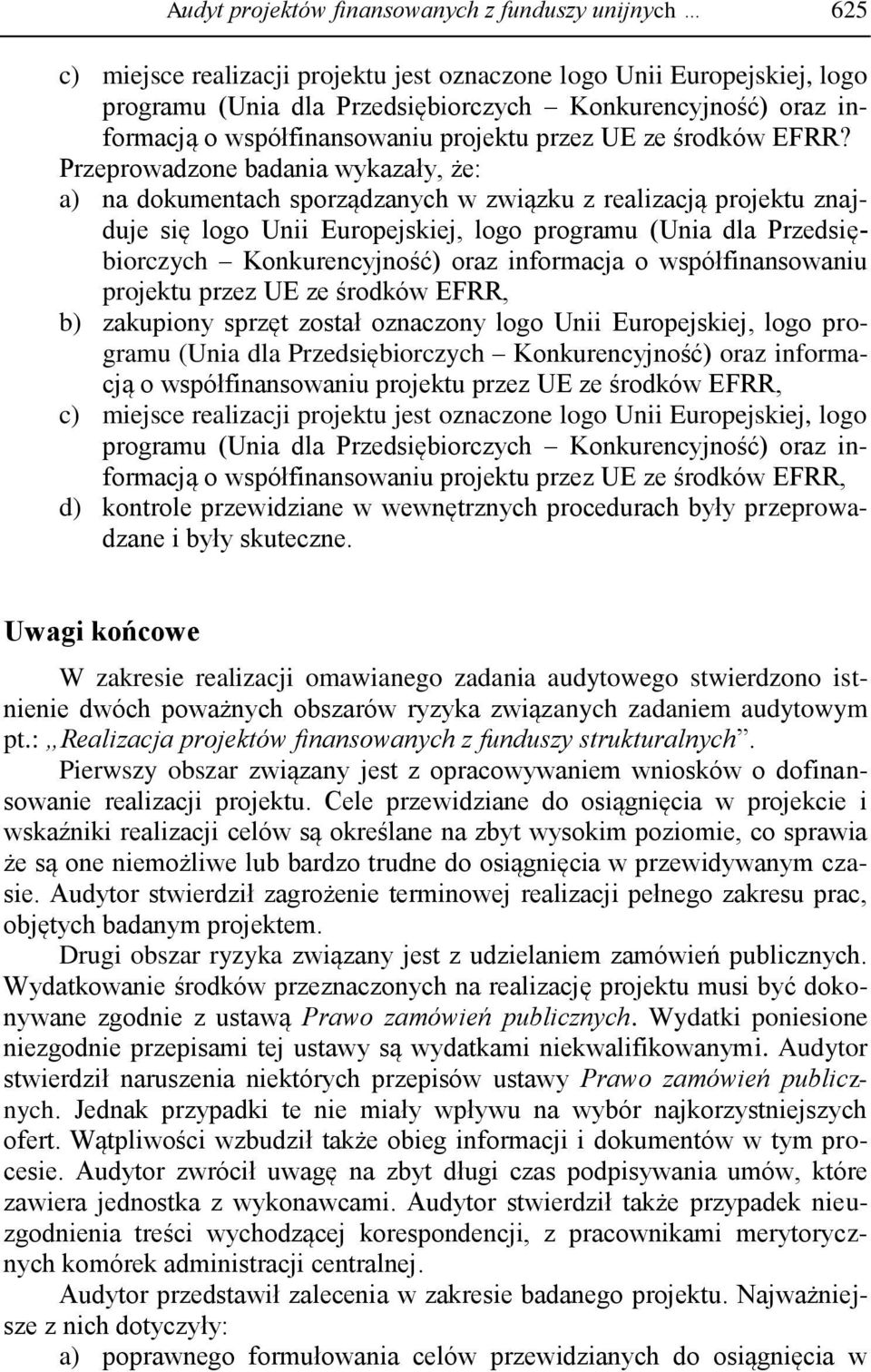 Przeprowadzone badania wykazały, że: a) na dokumentach sporządzanych w związku z realizacją projektu znajduje się logo Unii Europejskiej, logo programu (Unia dla Przedsiębiorczych Konkurencyjność)