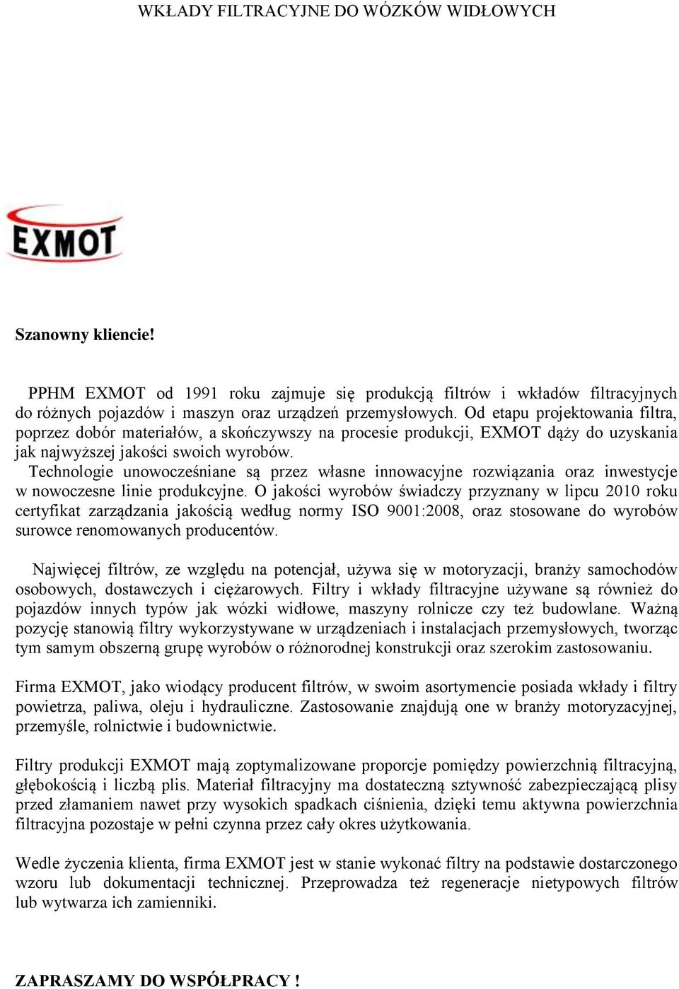 Technologie unowocześniane są przez własne innowacyjne rozwiązania oraz inwestycje w nowoczesne linie produkcyjne.