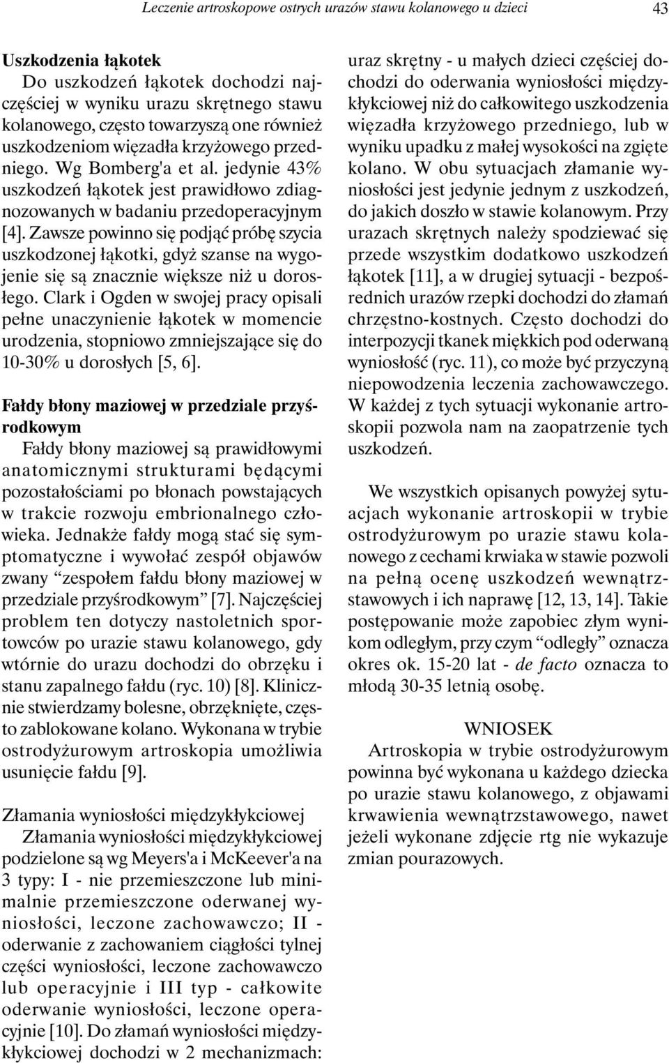 Zawsze powinno się podjąć próbę szycia uszkodzonej łąkotki, gdyż szanse na wygojenie się są znacznie większe niż u dorosłego.