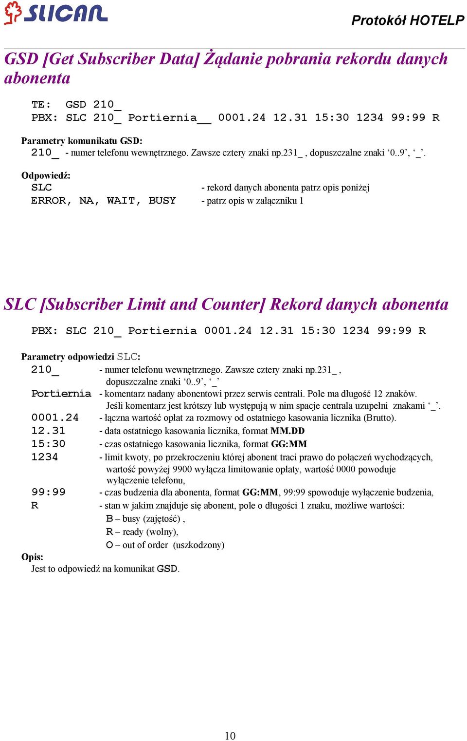 SLC - rekord danych abonenta patrz opis poniżej ERROR, NA, WAIT, BUSY - patrz opis w załączniku 1 SLC [Subscriber Limit and Counter] Rekord danych abonenta PBX: SLC 210_ Portiernia 0001.24 12.