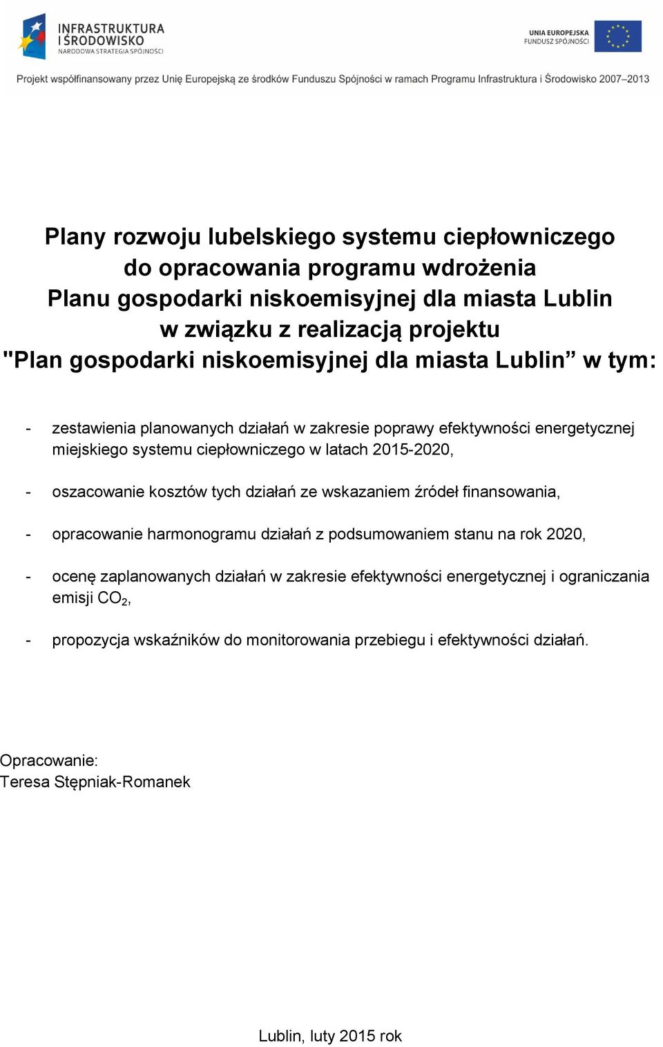 oszacowanie kosztów tych działań ze wskazaniem źródeł finansowania, - opracowanie harmonogramu działań z podsumowaniem stanu na rok 2020, - ocenę zaplanowanych działań w zakresie