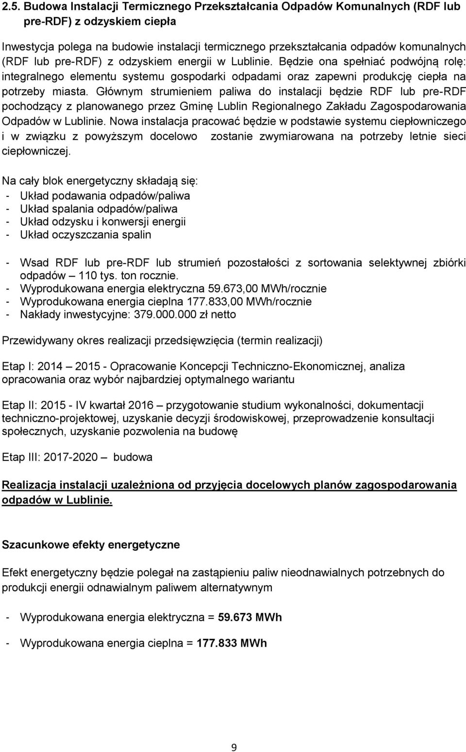 Głównym strumieniem paliwa do instalacji będzie RDF lub pre-rdf pochodzący z planowanego przez Gminę Lublin Regionalnego Zakładu Zagospodarowania Odpadów w Lublinie.