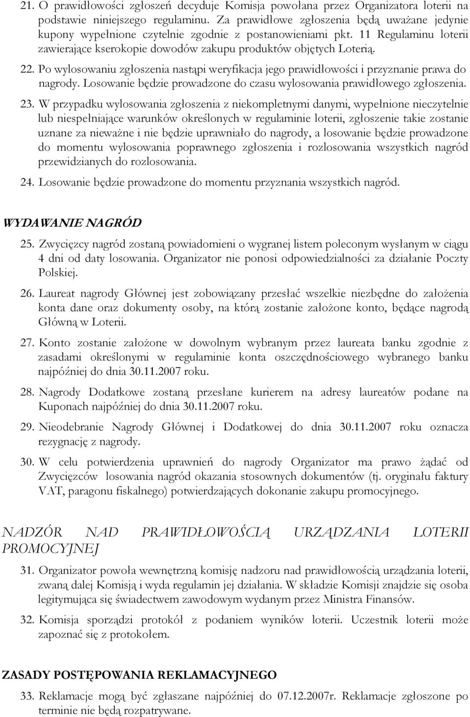 Po wylosowaniu zgłoszenia nastąpi weryfikacja jego prawidłowości i przyznanie prawa do nagrody. Losowanie będzie prowadzone do czasu wylosowania prawidłowego zgłoszenia. 23.