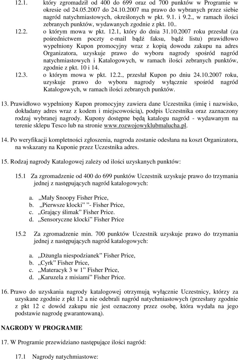 na adres Organizatora, uzyskuje prawo do wyboru nagrody spośród nagród natychmiastowych i Katalogowych, w ramach ilości zebranych punktów, zgodnie z pkt. 10 i 14. 12.3. o którym mowa w pkt. 12.2., przesłał Kupon po dniu 24.