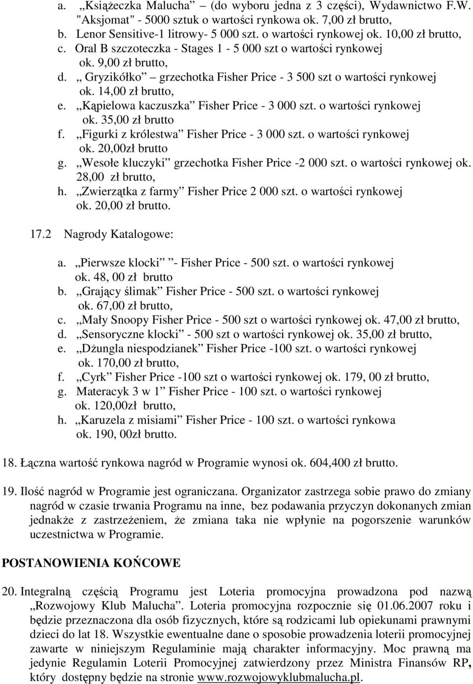 Kąpielowa kaczuszka Fisher Price - 3 000 szt. o wartości rynkowej ok. 35,00 zł brutto f. Figurki z królestwa Fisher Price - 3 000 szt. o wartości rynkowej ok. 20,00zł brutto g.