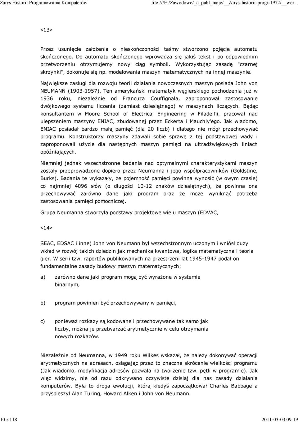 modelowania maszyn matematycznych na innej maszynie. Największe zasługi dla rozwoju teorii działania nowoczesnych maszyn posiada John von NEUMANN (1903-1957).