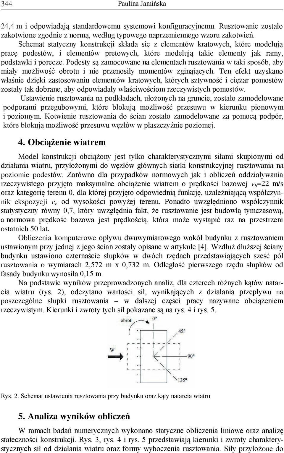 Podesty są zamocowane na elementach rusztowania w taki sposób, aby miały możliwość obrotu i nie przenosiły momentów zginających.
