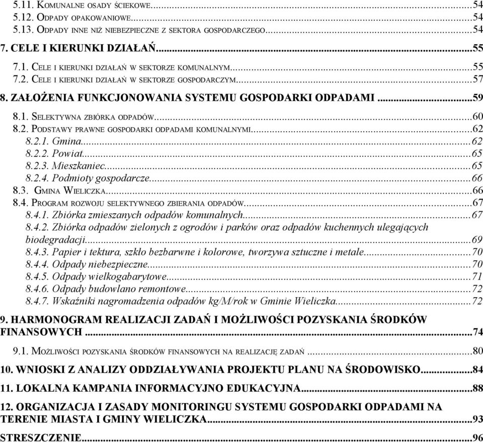 ..62 8.2.1. Gmina...62 8.2.2. Powiat...65 8.2.3. Mieszkaniec...65 8.2.4. Podmioty gospodarcze...66 8.3. GMINA WIELICZKA...66 8.4. PROGRAM ROZWOJU SELEKTYWNEGO ZBIERANIA ODPADÓW...67 8.4.1. Zbiórka zmieszanych odpadów komunalnych.