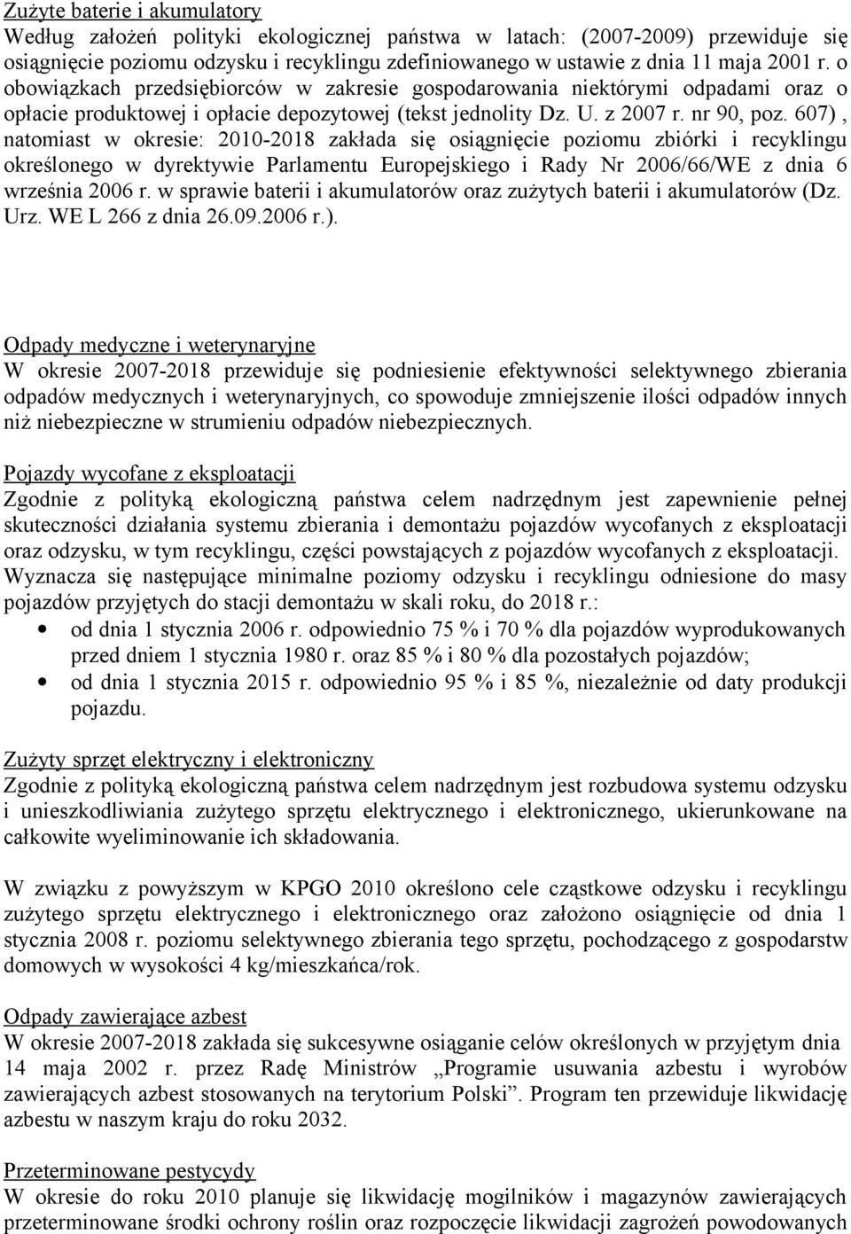 607), natomiast w okresie: 2010-2018 zakłada się osiągnięcie poziomu zbiórki i recyklingu określonego w dyrektywie Parlamentu Europejskiego i Rady Nr 2006/66/WE z dnia 6 września 2006 r.
